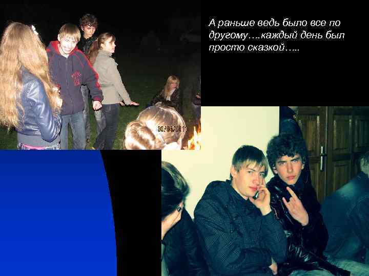 А раньше ведь было все по другому…. каждый день был просто сказкой…. . 