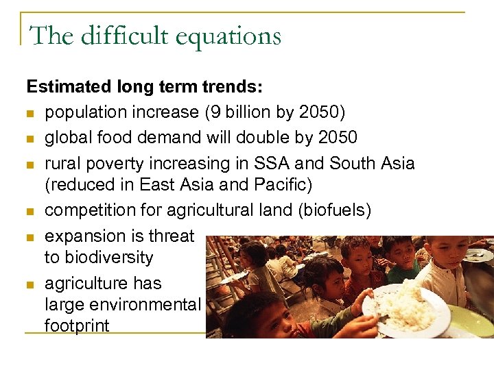 The difficult equations Estimated long term trends: n population increase (9 billion by 2050)