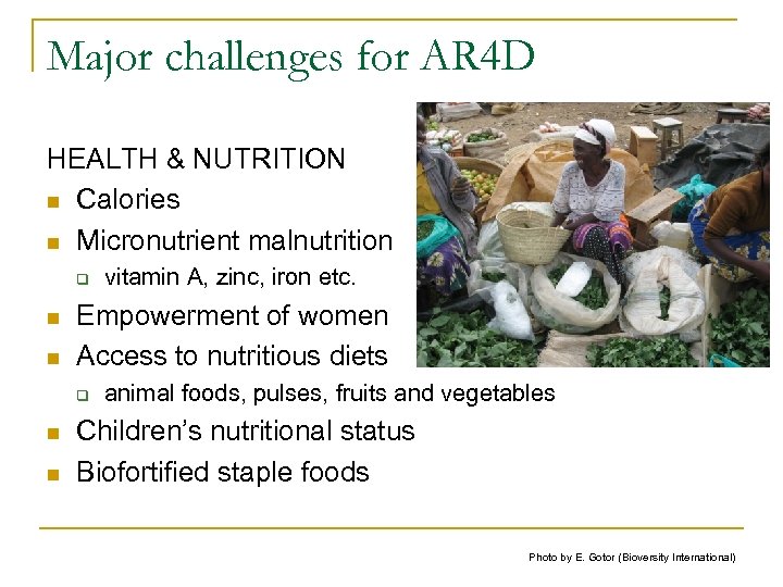 Major challenges for AR 4 D HEALTH & NUTRITION n Calories n Micronutrient malnutrition