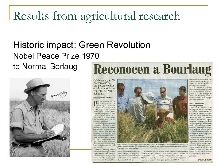 Results from agricultural research Historic impact: Green Revolution Nobel Peace Prize 1970 to Normal