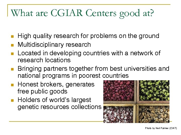 What are CGIAR Centers good at? n n n High quality research for problems
