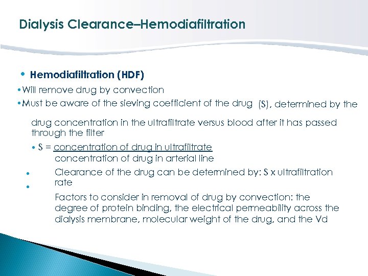Dialysis Clearance–Hemodiafiltration • Hemodiafiltration (HDF) • Will remove drug by convection • Must be