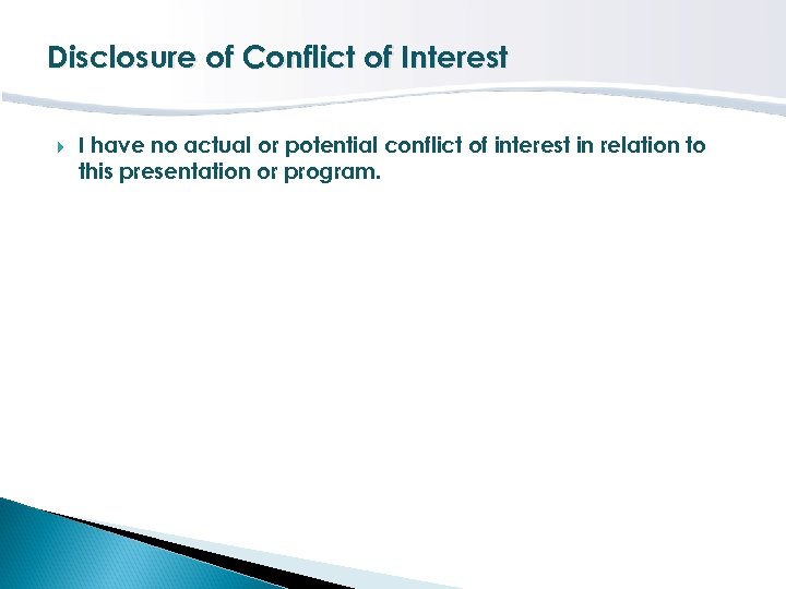 Disclosure of Conflict of Interest I have no actual or potential conflict of interest