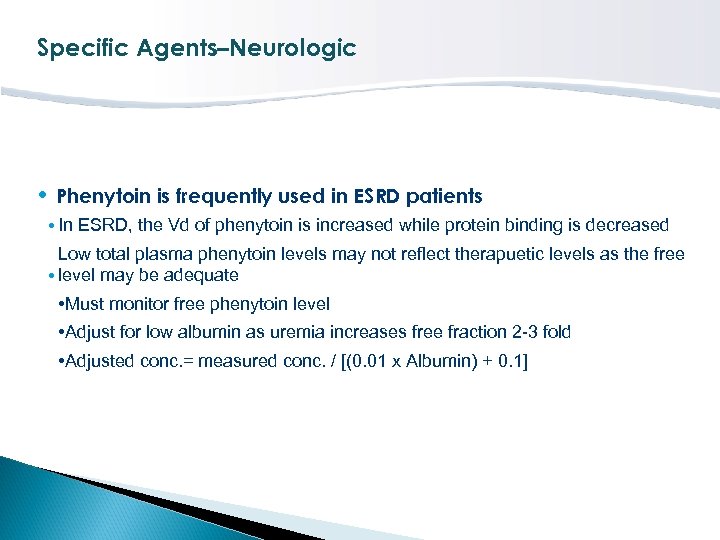 Specific Agents–Neurologic • Phenytoin is frequently used in ESRD patients • In ESRD, the