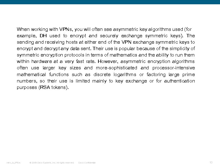 When working with VPNs, you will often see asymmetric key algorithms used (for example,