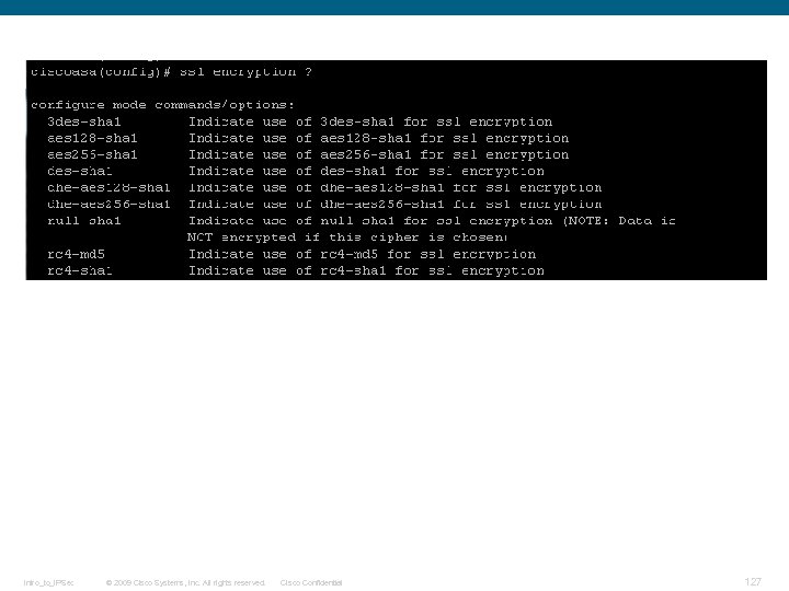 Intro_to_IPSec © 2009 Cisco Systems, Inc. All rights reserved. Cisco Confidential 127 