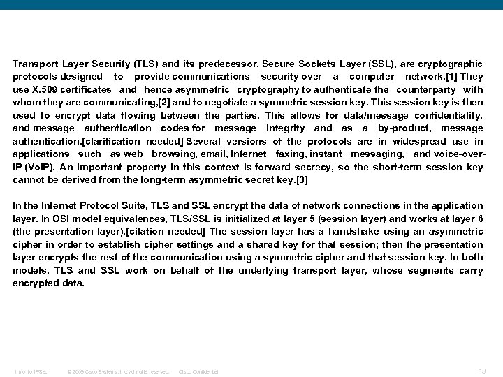 Transport Layer Security (TLS) and its predecessor, Secure Sockets Layer (SSL), are cryptographic protocols