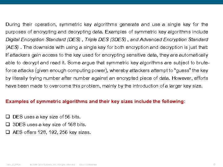 During their operation, symmetric key algorithms generate and use a single key for the