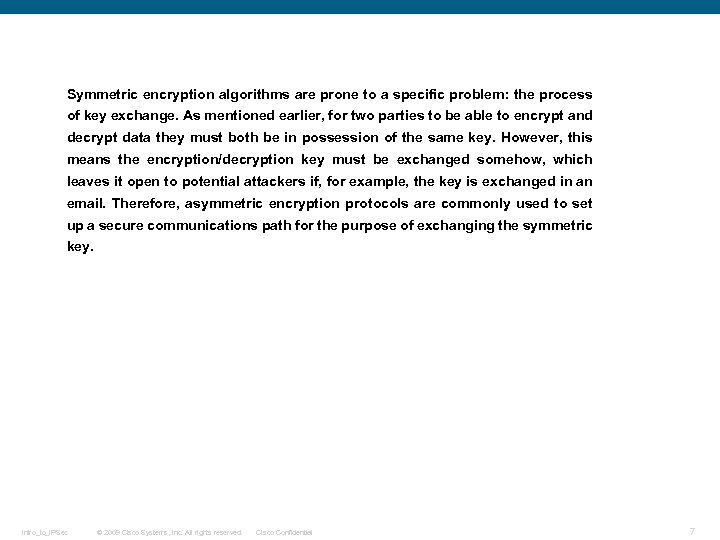 Symmetric encryption algorithms are prone to a specific problem: the process of key exchange.