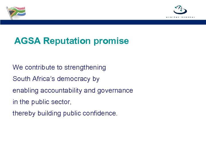 AGSA Reputation promise We contribute to strengthening South Africa’s democracy by enabling accountability and