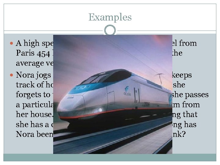 Examples A high speed train takes 2. 00 hours to travel from Paris 454