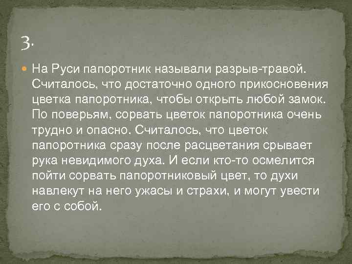 3. На Руси папоротник называли разрыв-травой. Считалось, что достаточно одного прикосновения цветка папоротника, чтобы