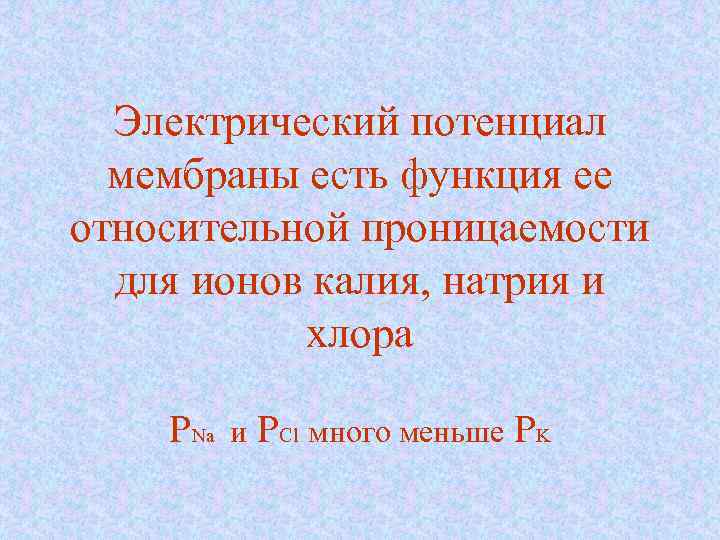 Электрический потенциал мембраны есть функция ее относительной проницаемости для ионов калия, натрия и хлора