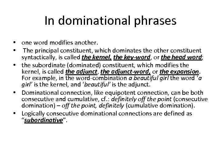 In dominational phrases • one word modifies another. • The principal constituent, which dominates