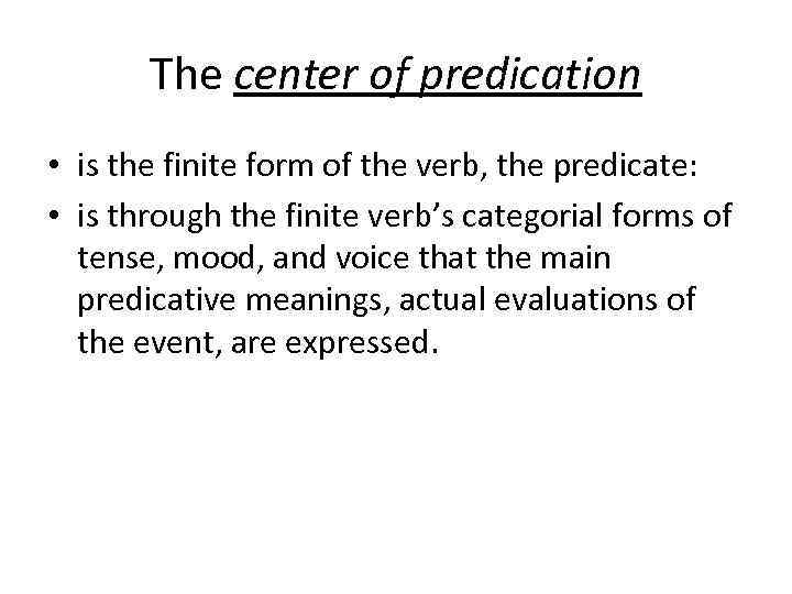 The center of predication • is the finite form of the verb, the predicate: