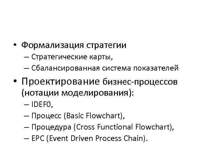  • Формализация стратегии – Стратегические карты, – Сбалансированная система показателей • Проектирование бизнес-процессов