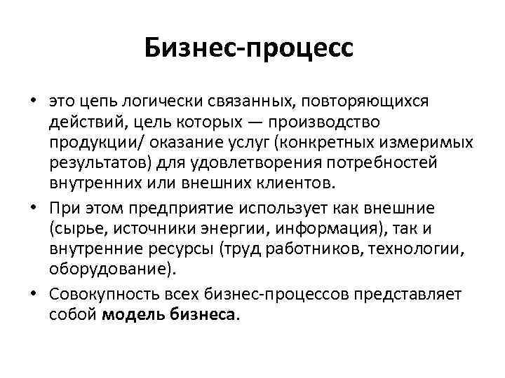 Бизнес-процесс • это цепь логически связанных, повторяющихся действий, цель которых — производство продукции/ оказание