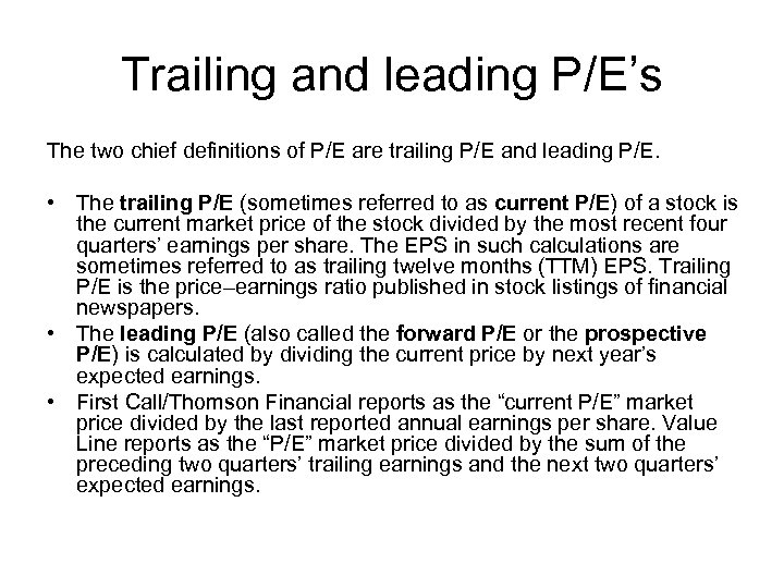 Trailing and leading P/E’s The two chief definitions of P/E are trailing P/E and