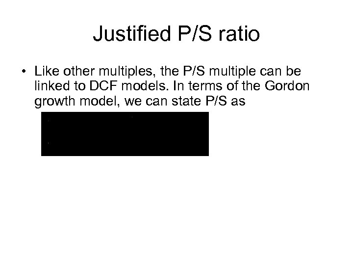 Justified P/S ratio • Like other multiples, the P/S multiple can be linked to