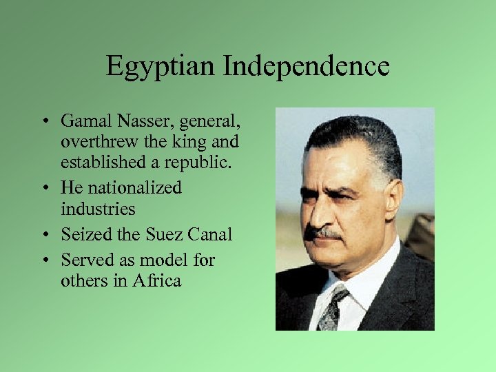 Egyptian Independence • Gamal Nasser, general, overthrew the king and established a republic. •