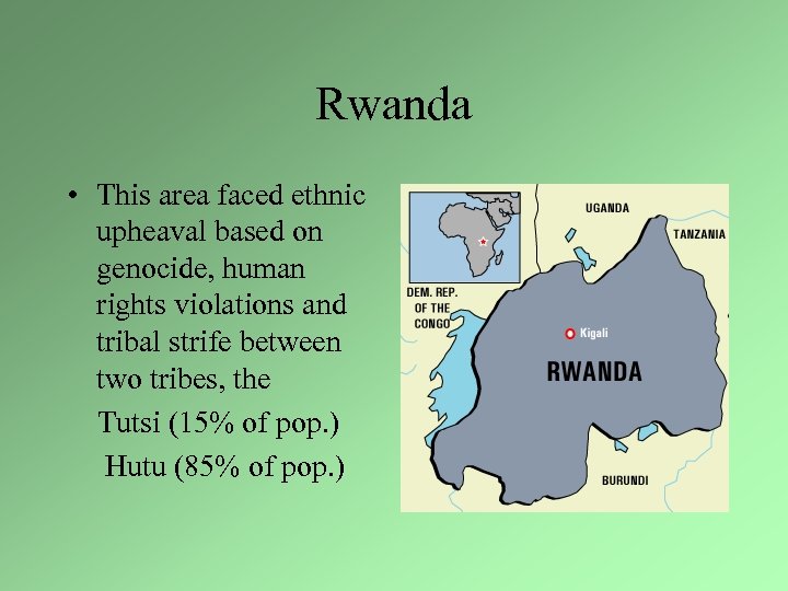 Rwanda • This area faced ethnic upheaval based on genocide, human rights violations and