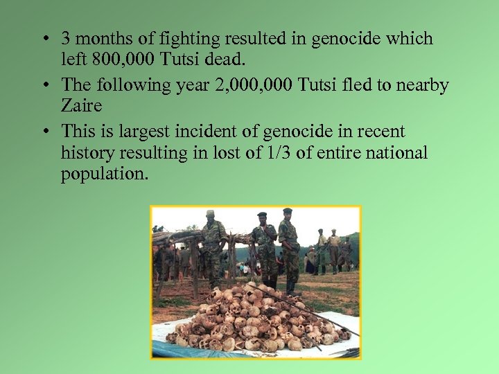  • 3 months of fighting resulted in genocide which left 800, 000 Tutsi