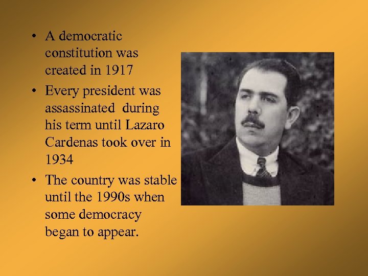  • A democratic constitution was created in 1917 • Every president was assassinated