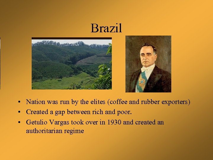 Brazil • Nation was run by the elites (coffee and rubber exporters) • Created