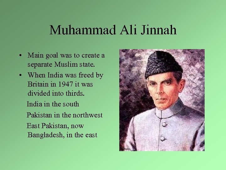 Muhammad Ali Jinnah • Main goal was to create a separate Muslim state. •