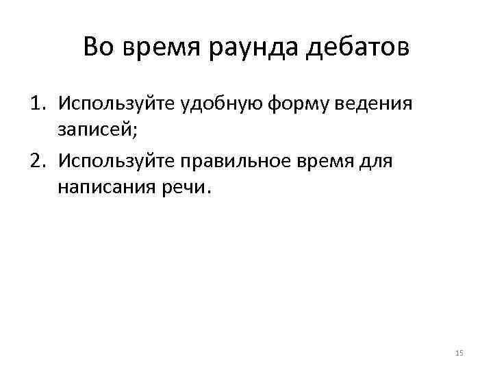 Во время раунда дебатов 1. Используйте удобную форму ведения записей; 2. Используйте правильное время