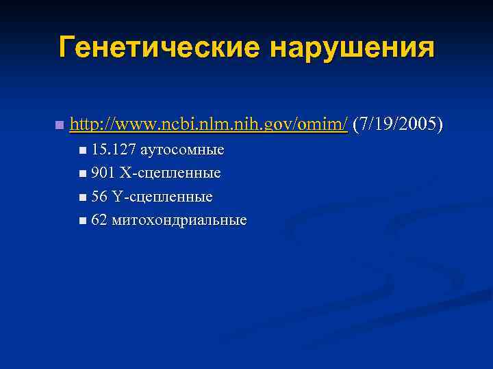 Генетические нарушения n http: //www. ncbi. nlm. nih. gov/omim/ (7/19/2005) n 15. 127 аутосомные