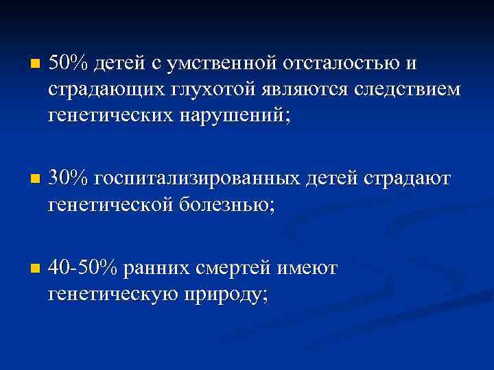 n 50% детей с умственной отсталостью и страдающих глухотой являются следствием генетических нарушений; n