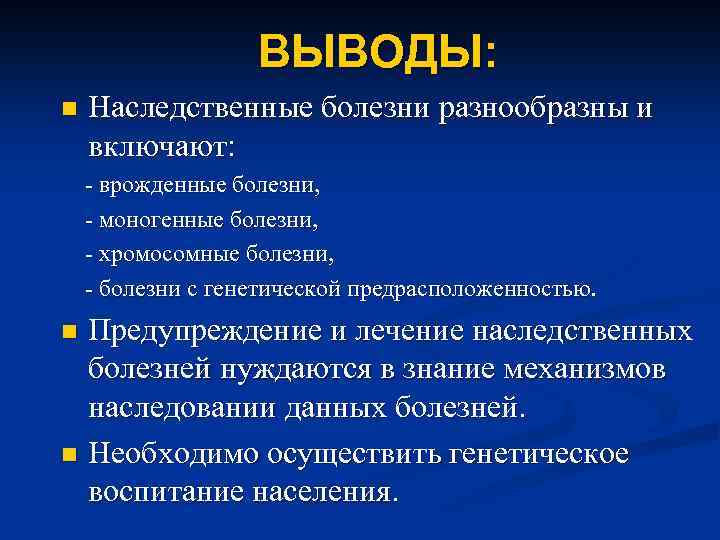 ВЫВОДЫ: n Наследственные болезни разнообразны и включают: - врожденные болезни, - моногенные болезни, -