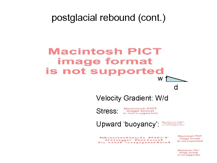 postglacial rebound (cont. ) w d Velocity Gradient: W/d Stress: Upward ‘buoyancy’: 