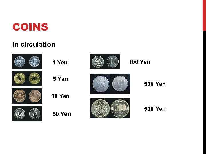 COINS In circulation 1 Yen 5 Yen 100 Yen 500 Yen 10 Yen 500