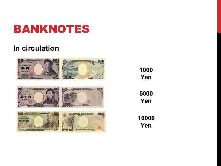 BANKNOTES In circulation 1000 Yen 5000 Yen 10000 Yen 