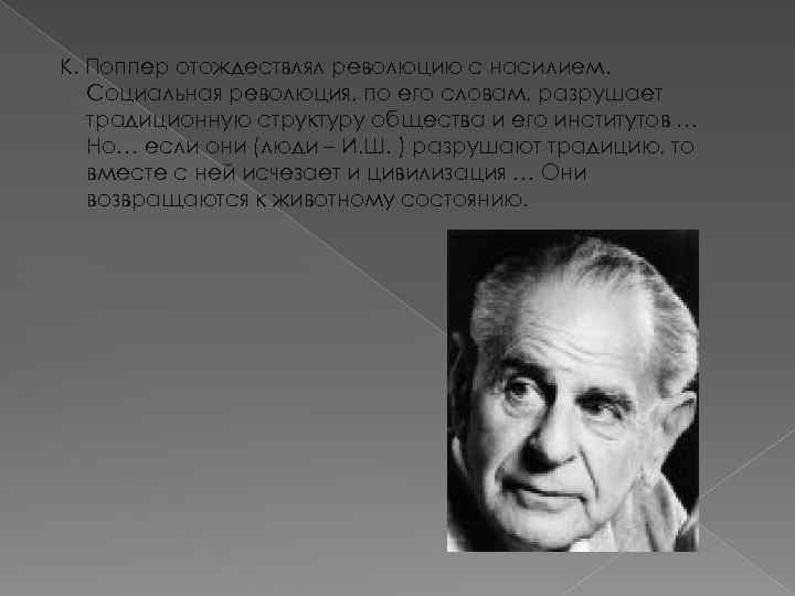 К. Поппер отождествлял революцию с насилием. Социальная революция, по его словам, разрушает традиционную структуру