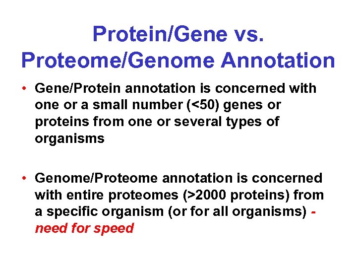 Protein/Gene vs. Proteome/Genome Annotation • Gene/Protein annotation is concerned with one or a small