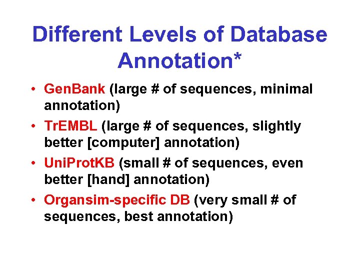 Different Levels of Database Annotation* • Gen. Bank (large # of sequences, minimal annotation)