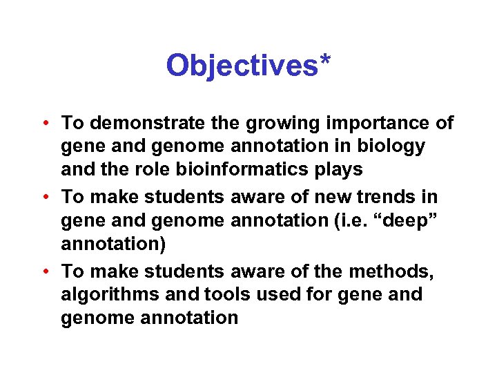 Objectives* • To demonstrate the growing importance of gene and genome annotation in biology