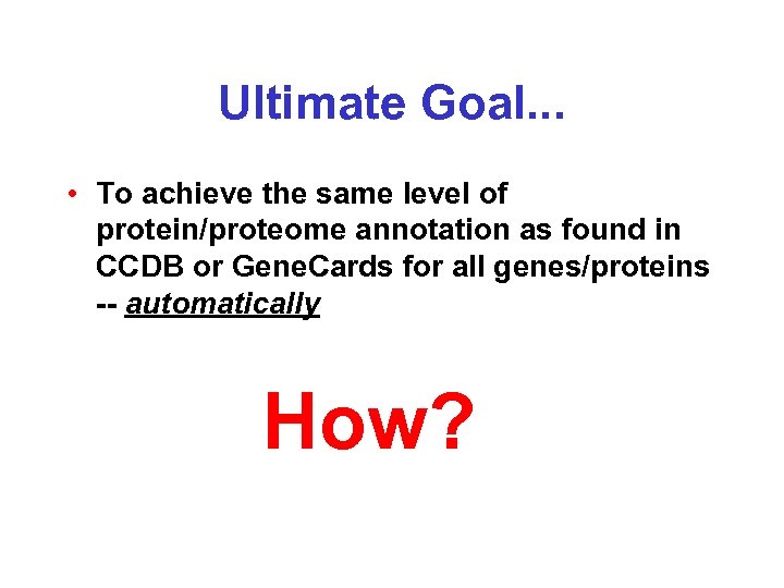 Ultimate Goal. . . • To achieve the same level of protein/proteome annotation as