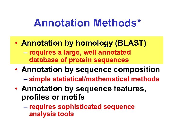 Annotation Methods* • Annotation by homology (BLAST) – requires a large, well annotated database