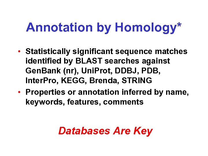 Annotation by Homology* • Statistically significant sequence matches identified by BLAST searches against Gen.