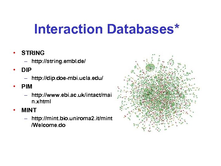 Interaction Databases* • STRING – http: //string. embl. de/ • DIP – http: //dip.