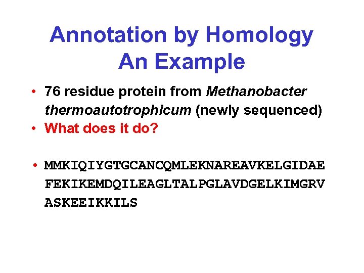 Annotation by Homology An Example • 76 residue protein from Methanobacter thermoautotrophicum (newly sequenced)