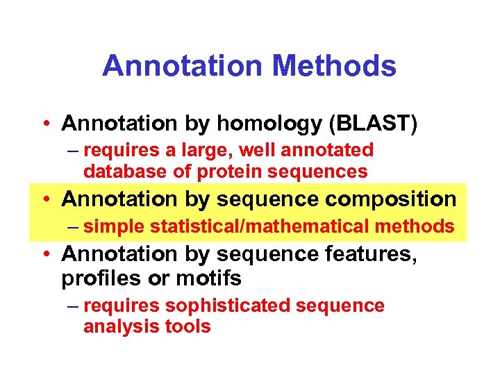 Annotation Methods • Annotation by homology (BLAST) – requires a large, well annotated database