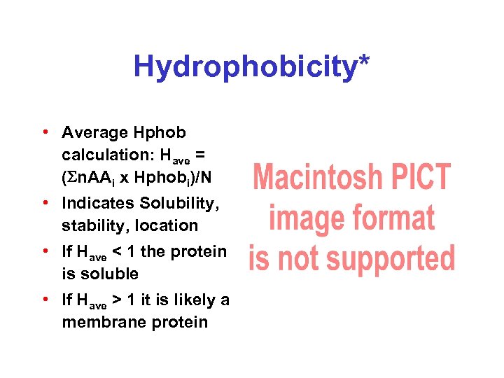 Hydrophobicity* • Average Hphob calculation: Have = (Sn. AAi x Hphobi)/N • Indicates Solubility,