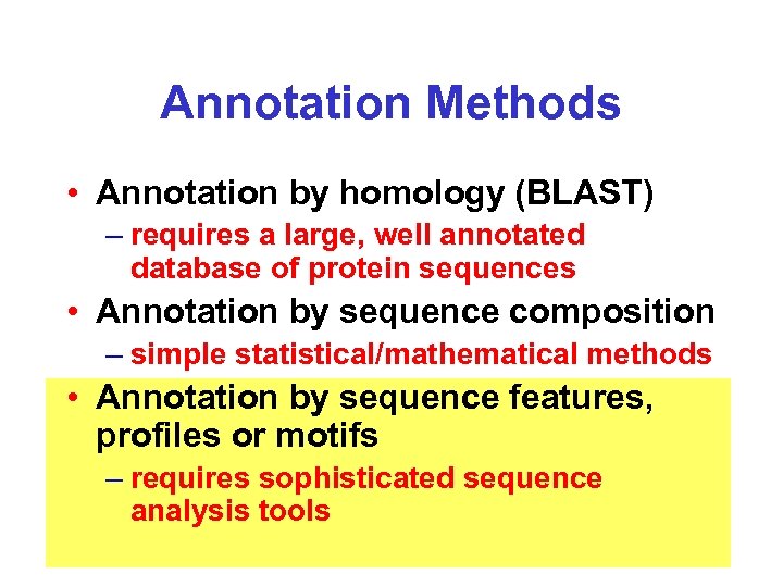 Annotation Methods • Annotation by homology (BLAST) – requires a large, well annotated database