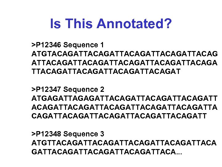 Is This Annotated? >P 12346 Sequence 1 ATGTACAGATTACAGATTACAGATTACAGATTACAGAT >P 12347 Sequence 2 ATGAGATTACAGATTACAGATTACAGATTACAGATTACAGATT >P