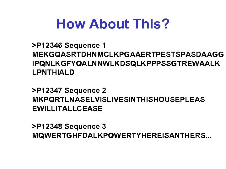 How About This? >P 12346 Sequence 1 MEKGQASRTDHNMCLKPGAAERTPESTSPASDAAGG IPQNLKGFYQALNNWLKDSQLKPPPSSGTREWAALK LPNTHIALD >P 12347 Sequence 2